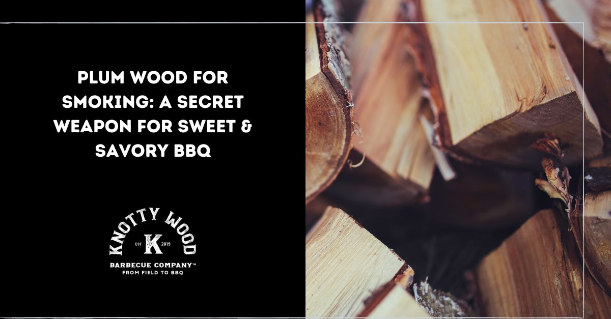 plum wood for smoking a secret weapon for sweet savory bbq
